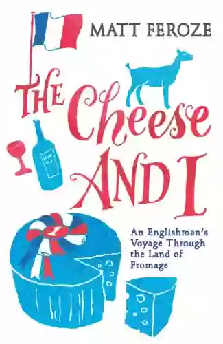 The Cheese And I: An Englishman S Voyage Through The Land Of Fromage