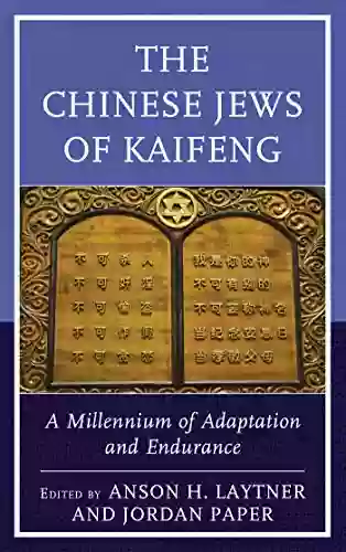 The Chinese Jews Of Kaifeng: A Millennium Of Adaptation And Endurance