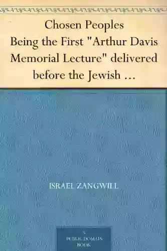 Chosen Peoples Being The First Arthur Davis Memorial Lecture Delivered Before The Jewish Historical Society At University College On Easter Passover Sunday 1918/5678