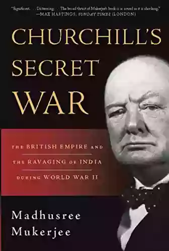 Churchill s Secret War: The British Empire and the Ravaging of India during World War II