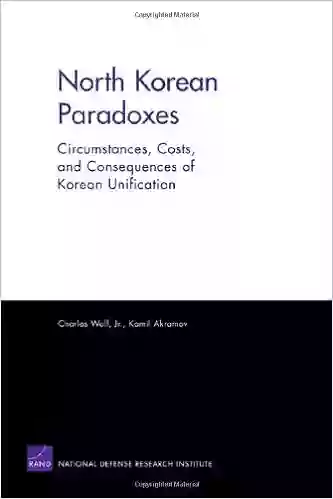 North Korean Paradoxes:Circumstances Costs Consequences: Circumstances Costs And Consequences Of Korean Unification