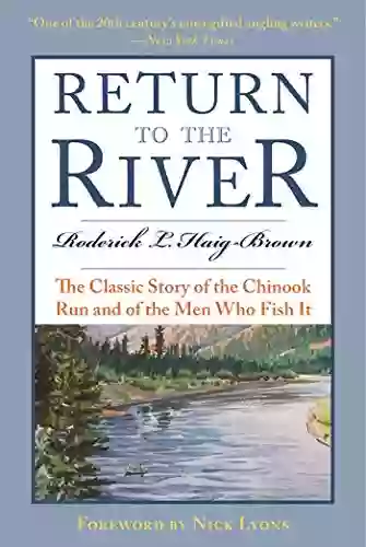 Return To The River: The Classic Story Of The Chinook Run And Of The Men Who Fish It