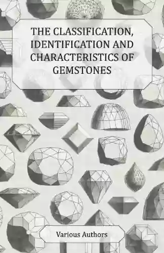 The Classification Identification And Characteristics Of Gemstones A Collection Of Historical Articles On Precious And Semi Precious Stones