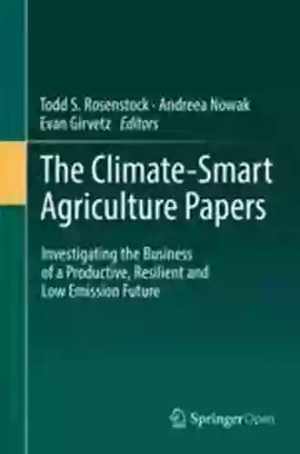 The Climate Smart Agriculture Papers: Investigating The Business Of A Productive Resilient And Low Emission Future