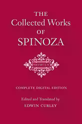 The Collected Works Of Spinoza Volumes I And II: One Volume Digital Edition