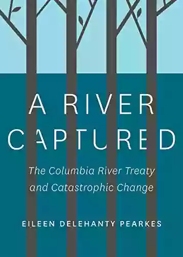 A River Captured: The Columbia River Treaty and Catastrophic Change