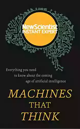 Machines That Think: Everything You Need To Know About The Coming Age Of Artificial Intelligence