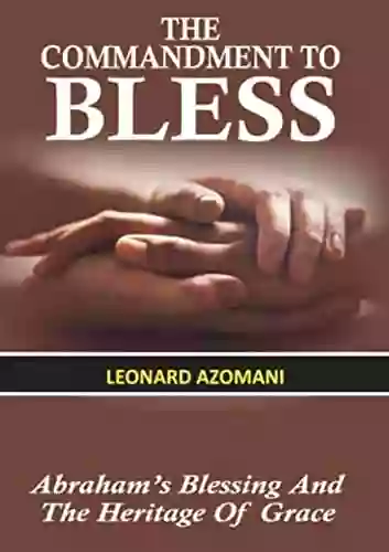 THE COMMANDMENT TO BLESS: Abraham S Blessing And The Heritage Of Grace