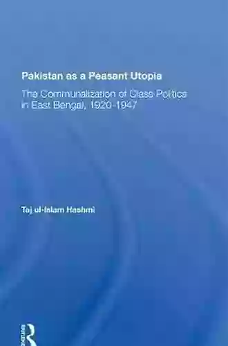 Pakistan As A Peasant Utopia: The Communalization Of Class Politics In East Bengal 1920 1947