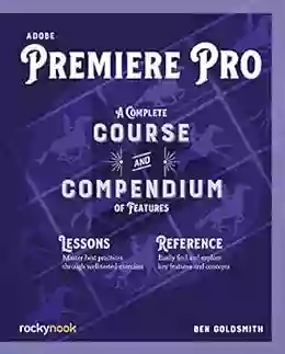 Adobe Premiere Pro: A Complete Course And Compendium Of Features