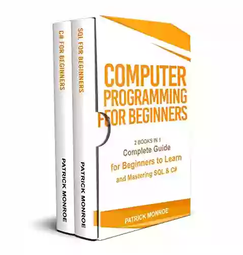 COMPUTER PROGRAMMING FOR BEGINNERS: Complete Guide for Beginners to Learn and Mastering SQL C#