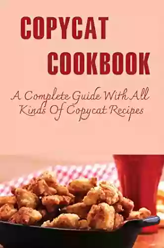 Copycat Cookbook: A Complete Guide With All Kinds Of Copycat Recipes