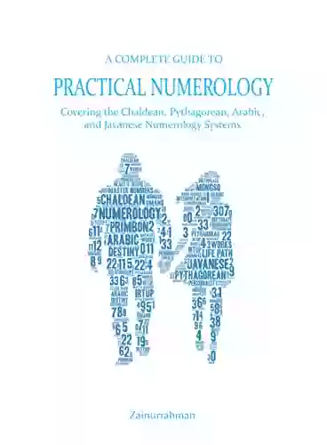 A Complete Guide To Practical Numerology: Covering The Chaldean Pythagorean Arabic And Javanese Numerology System