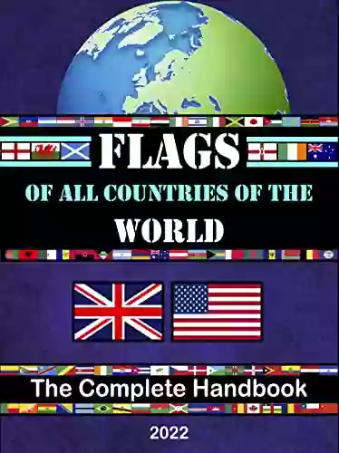 FLAGS OF ALL COUNTRIES OF THE WORLD: The Complete Handbook/Maps Of Each Continents/Flags From Around The World/Flags Book/Flags Capitals And Countries Of The World