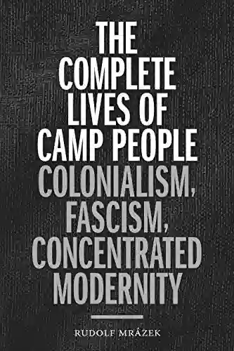 The Complete Lives Of Camp People: Colonialism Fascism Concentrated Modernity (Theory In Forms)