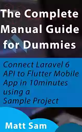 The Complete Manual Guide For Dummies: Connect Laravel 6 API To Flutter Mobile App In 10minutes Using A Sample Project