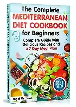 The Complete Mediterranean Diet Cookbook For Beginners: Complete Mediterranean Diet Guide With Delicious Recipes And A 7 Day Meal Plan (mediterranean Diet Plan Mediterranean Diet Recipes Diet Food)