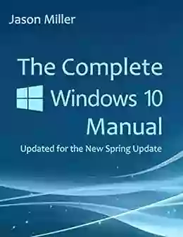 The Complete Windows 10 Manual: Updated For The New Spring Update