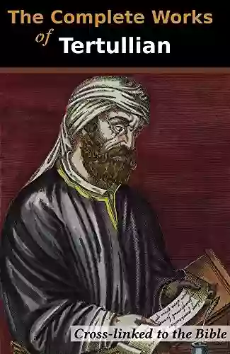 The Complete Works Of Tertullian (33 Books): Cross Linked To The Bible