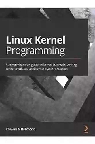 Linux Kernel Programming: A Comprehensive Guide To Kernel Internals Writing Kernel Modules And Kernel Synchronization