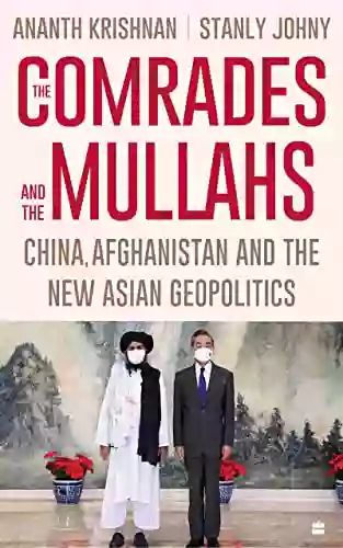 The Comrades And The Mullahs: China Afghanistan And The New Asian Geopolitics