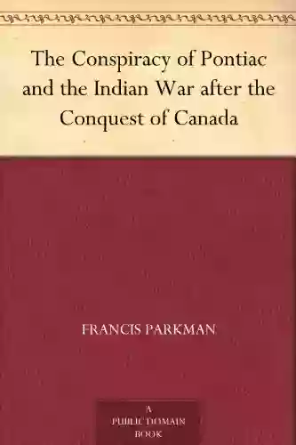 The Conspiracy Of Pontiac And The Indian War After The Conquest Of Canada