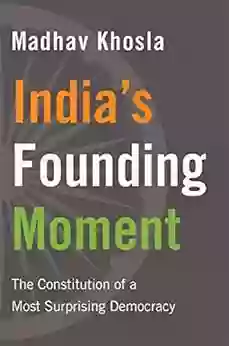 India S Founding Moment: The Constitution Of A Most Surprising Democracy