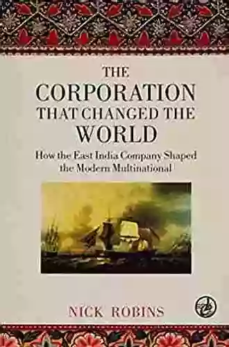 The Corporation That Changed The World: How The East India Company Shaped The Modern Multinational