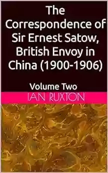 The Correspondence Of Sir Ernest Satow British Envoy In China (1900 1906): Volume Two