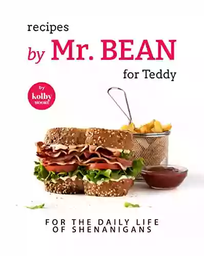 Recipes By Mr Bean For Teddy: For The Daily Life Of Shenanigans