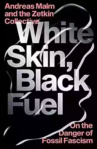 White Skin Black Fuel: On The Danger Of Fossil Fascism