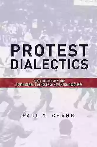 Protest Dialectics: State Repression And South Korea S Democracy Movement 1970 1979