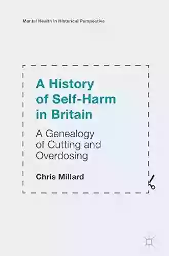 A History Of Self Harm In Britain: A Genealogy Of Cutting And Overdosing (Mental Health In Historical Perspective)