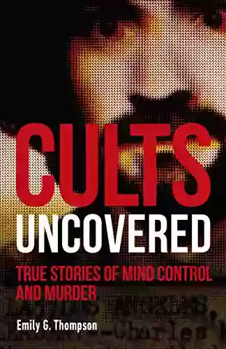 Cults Uncovered: True Stories Of Mind Control And Murder