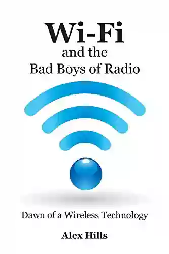 Wi Fi And The Bad Boys Of Radio: Dawn Of A Wireless Technology