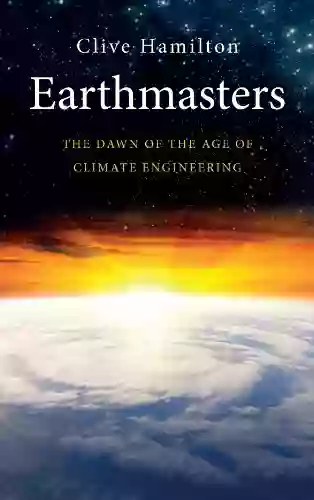 Earthmasters: The Dawn Of The Age Of Climate Engineering