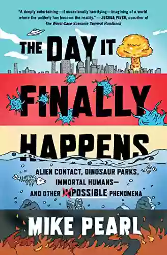 The Day It Finally Happens: Alien Contact Dinosaur Parks Immortal Humans And Other Possible Phenomena