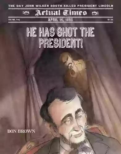 He Has Shot The President : April 14 1865: The Day John Wilkes Booth Killed President Lincoln (Actual Times 5)