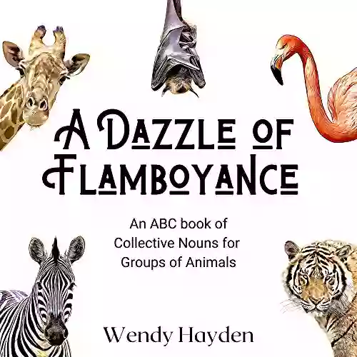 A Dazzle Of Flamboyance: An ABC Of Collective Nouns For Groups Of Animals