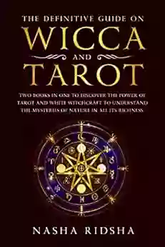 The definitive guide on Wicca and Tarot: Two in one to discover the power of tarot and white witchcraft to understand the mysteries of nature in all its richness + the meaning of tarot cards