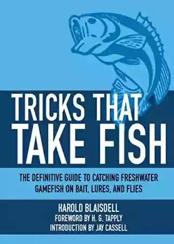 Tricks That Take Fish: The Definitive Guide to Catching Freshwater Gamefish on Bait Lures and Flies