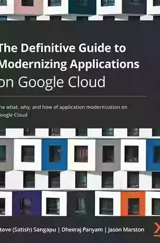 The Definitive Guide To Modernizing Applications On Google Cloud: The What Why And How Of Application Modernization On Google Cloud