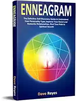 Enneagram: The Definitive Self Discovery Guide To Understand Your Personality Type Improve Your Social And Romantic Relationships Find Your Path To Spiritual Growth