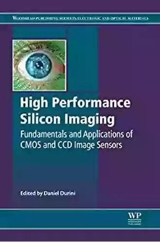 High Performance Silicon Imaging: Fundamentals And Applications Of CMOS And CCD Sensors (Woodhead Publishing In Electronic And Optical Materials 60)