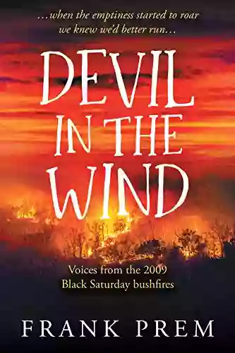 Devil In The Wind: An Anthology Of Voices From The 2009 Black Saturday Bushfires (Poetry Memoir 2)