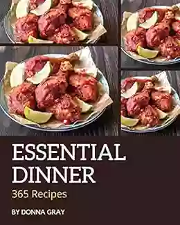 365 Essential Dinner Recipes: The Dinner Cookbook For All Things Sweet And Wonderful