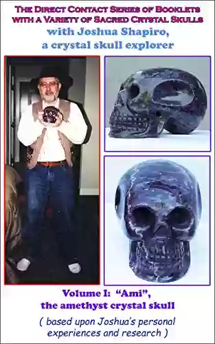 The Direct Contact Of Booklets Sharing A Variety Of Sacred Crystal Skulls: Ami The Amethyst Crystal Skull Volume I (Direct Contact With A Variety Of Sacred Crystal Skulls)