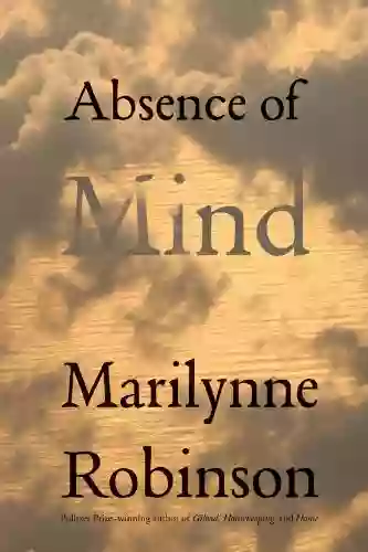 Absence Of Mind: The Dispelling Of Inwardness From The Modern Myth Of The Self (The Terry Lectures Series)