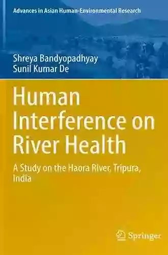 Human Interference On River Health: A Study On The Haora River Tripura India (Advances In Asian Human Environmental Research)