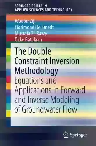 The Double Constraint Inversion Methodology: Equations And Applications In Forward And Inverse Modeling Of Groundwater Flow (SpringerBriefs In Applied Sciences And Technology)